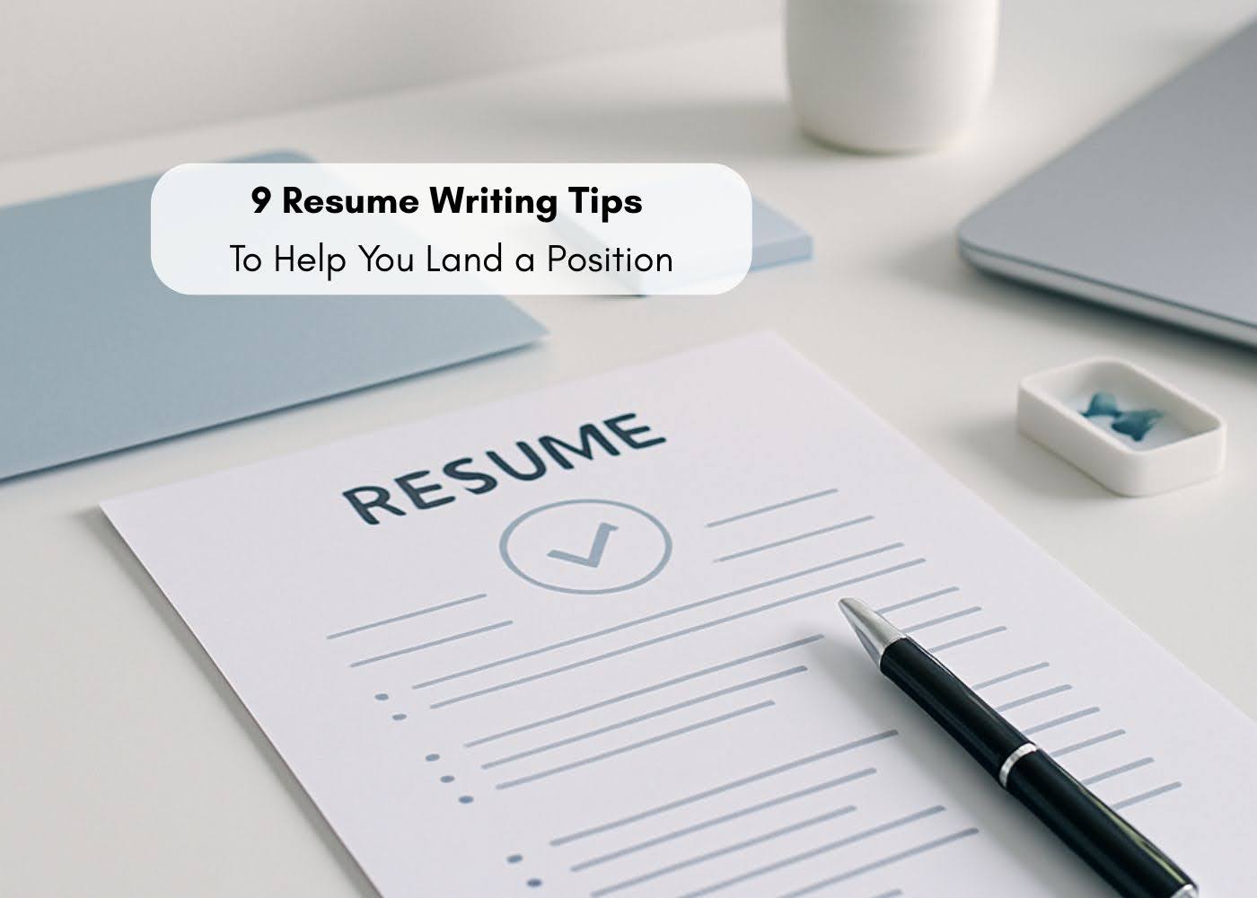 9 Resume Writing Tips To Help You Land a Position