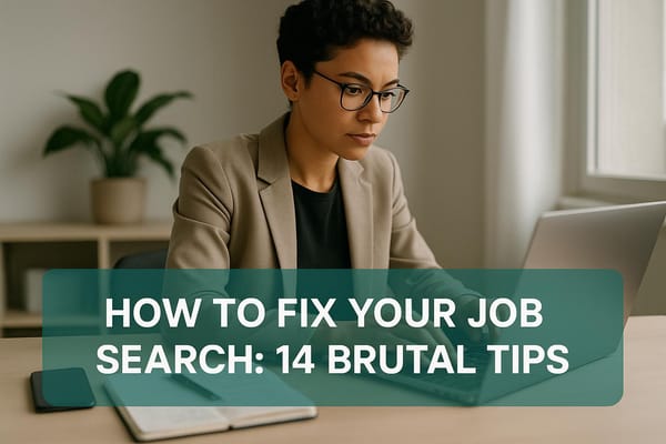 How to Fix Your Job Search: 14 Brutal Tips
