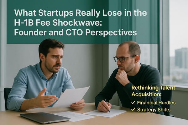 What Startups Really Lose in the H-1B Fee Shockwave: Founder and CTO Perspectives