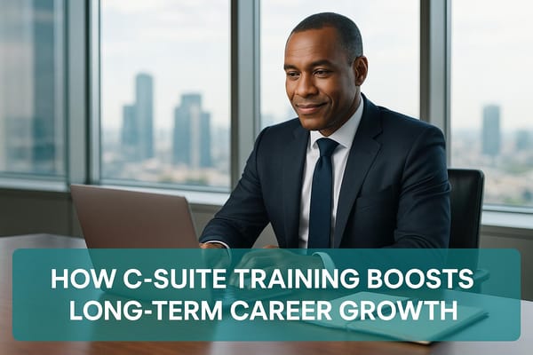 How C-Suite Training Boosts Long-Term Career Growth